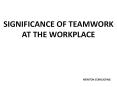 Significance of Teamwork at the Workplace PowerPoint PPT Presentation
