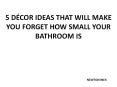 5 Decor Ideas that will make you forget how small your bathroom is PowerPoint PPT Presentation