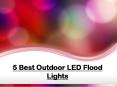 5 Best Outdoor LED Flood Lights PowerPoint PPT Presentation