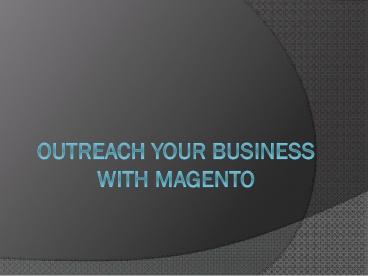 Outreach your business with Magento