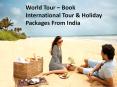 World Tour – Book International Tour & Holiday Packages From India PowerPoint PPT Presentation