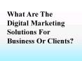 What are the digital marketing solutions for business or clients? PowerPoint PPT Presentation