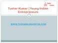 Tushar Kumar Young Indian Entrepreneurs PowerPoint PPT Presentation