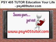 PSY 405 TUTOR Education Your Life / psy405tutor.com