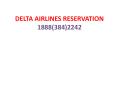 Delta Airlines reservation, Delta flight check-in, Delta flight today PowerPoint PPT Presentation