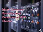 Most Common Benefits and Features of VPS Server