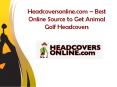 Headcoversonline.com – Best Online Source to Get Animal Golf Headcovers