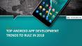 Top Android App Development Trends to Rule in 2018 PowerPoint PPT Presentation