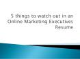 5 things to watch out in an Online Marketing Executives Resume PowerPoint PPT Presentation