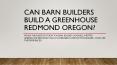 Can Barn Builders Build a Greenhouse Redmond Oregon? PowerPoint PPT Presentation