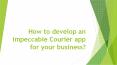 How to develop an impeccable Courier app for your business? PowerPoint PPT Presentation