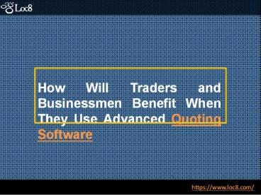 How Will Traders and Businessmen Benefit When They Use Advanced Quoting Software