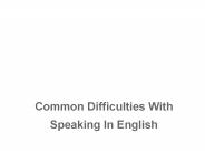 Common Difficulties With Speaking In English