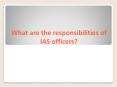 What are the responsibilities of IAS Officer PowerPoint PPT Presentation