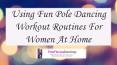 Using Fun Pole Dancing Workout Routines For Women At Home PowerPoint PPT Presentation