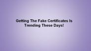 Getting The Fake Certificates Is Trending These Days!