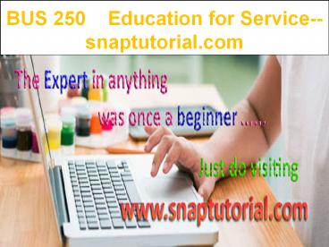 BUS 250    Education for Service--snaptutorial.com