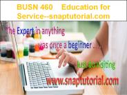 BUSN 460    Education for Service--snaptutorial.com