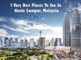 5 Very Best Places To See In Kuala Lumpur, Malaysia PowerPoint PPT Presentation