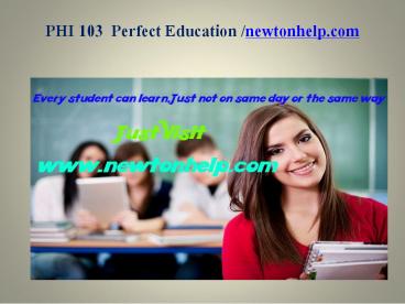 PHI 103  Perfect Education/newtonhelp.com