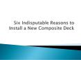 Six Indisputable Reasons to Install a New Composite Deck PowerPoint PPT Presentation