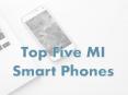 Top 5 MI Smart Phones