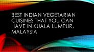 best vegetarian Indian cuisine at kuala lumpur