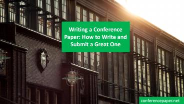 Writing a Conference Paper: How to Write and Submit a Great One