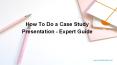 How To Do a Case Study Presentation - Expert Guide PowerPoint PPT Presentation