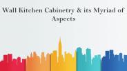 Wall Kitchen Cabinetry & its Myriad of Aspects