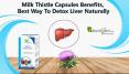 Milk Thistle Capsules Benefits, Best Way to Detox Liver Naturally PowerPoint PPT Presentation