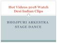 Hot Videos 2018 Watch Desi Indian Clips - Bhojpuri Arkestra Stage Dance PowerPoint PPT Presentation