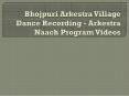 Bhojpuri Arkestra Village Dance Recording – Arkestra Naach Program Videos PowerPoint PPT Presentation