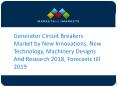 Generator Circuit Breakers Market by New Innovations, New Technology, Machinery Designs And Research 2018, Forecasts till 2019 PowerPoint PPT Presentation