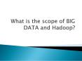 What is the scope of BIG DATA and Hadoop? PowerPoint PPT Presentation