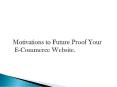 Motivations to Future Proof Your E-Commerce Website. PowerPoint PPT Presentation