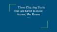 Three Cleaning Tools that Are Great to Have Around the House PowerPoint PPT Presentation
