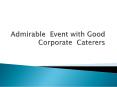 Admirable  Event with Good Corporate  Caterers PowerPoint PPT Presentation