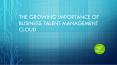 The Growing Importance of Business Talent Management Cloud PowerPoint PPT Presentation