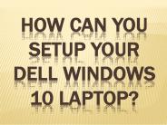 How can you setup your Dell windows 10 laptop?