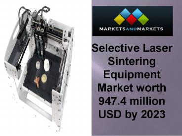 Selective Laser Sintering Equipment Market estimated to reach 947.4 million USD by 2023