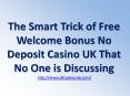 The Smart Trick of Free Welcome Bonus No Deposit Casino UK That No One is Discussing PowerPoint PPT Presentation