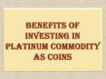 Benefits of Investing in Platinum Commodity as Coins PowerPoint PPT Presentation