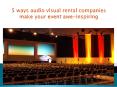 5 ways audio visual rental companies make your event awe-inspiring PowerPoint PPT Presentation