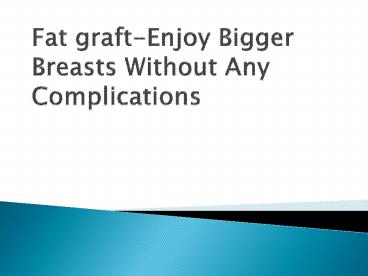Fat graft-Enjoy Bigger Breasts Without Any Complications