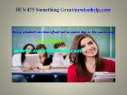 BUS 475  Something Great /newtonhelp.com