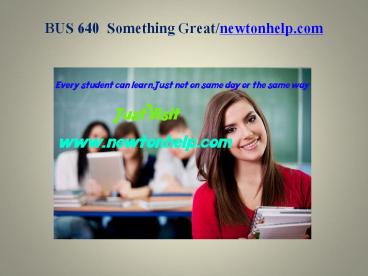BUS 640  Something Great /newtonhelp.com