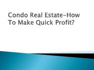 Condo Real Estate-How To Make Quick Profit?