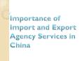 Importance of Import and Export Agency Services in China PowerPoint PPT Presentation