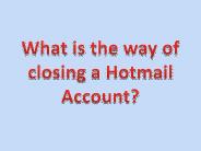 What is the way of closing a Hotmail Account?